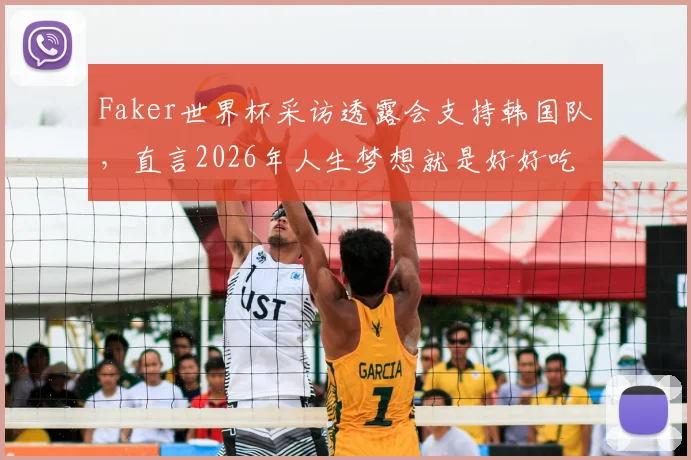 Faker世界杯采访透露会支持韩国队，直言2026年人生梦想就是好好吃饭与睡觉