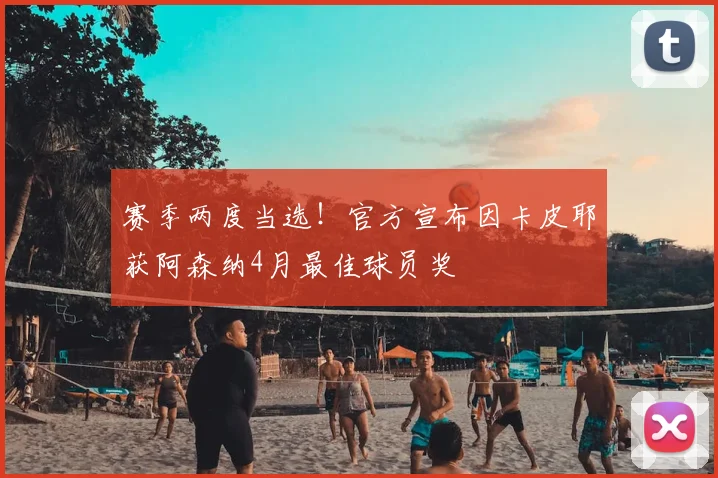 赛季两度当选！官方宣布因卡皮耶获阿森纳4月最佳球员奖