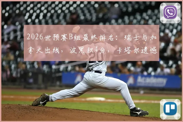 2026世预赛B组最终排名：瑞士与加拿大出线，波黑积4分，卡塔尔遗憾告别世界杯舞台